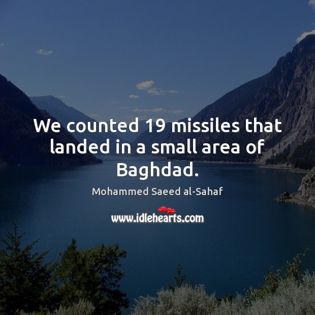 We counted 19 missiles that landed in a small area of Baghdad. Mohammed Saeed al-Sahaf Picture Quote