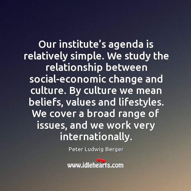We cover a broad range of issues, and we work very internationally. Peter Ludwig Berger Picture Quote
