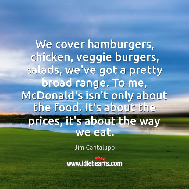 We cover hamburgers, chicken, veggie burgers, salads, we’ve got a pretty broad Jim Cantalupo Picture Quote