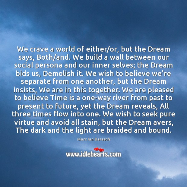 We crave a world of either/or, but the Dream says, Both/ Marc Ian Barasch Picture Quote