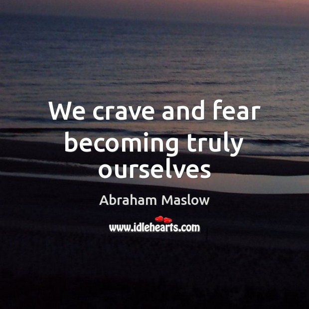 We crave and fear becoming truly ourselves Abraham Maslow Picture Quote