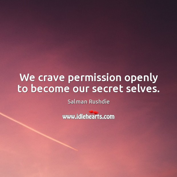We crave permission openly to become our secret selves. Image
