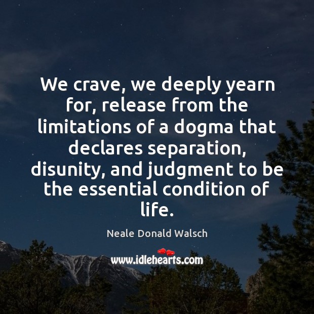 We crave, we deeply yearn for, release from the limitations of a Neale Donald Walsch Picture Quote