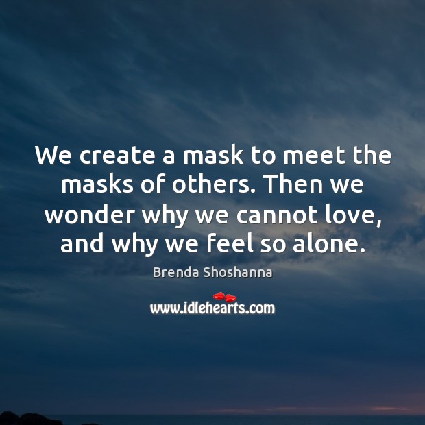 We create a mask to meet the masks of others. Then we Brenda Shoshanna Picture Quote