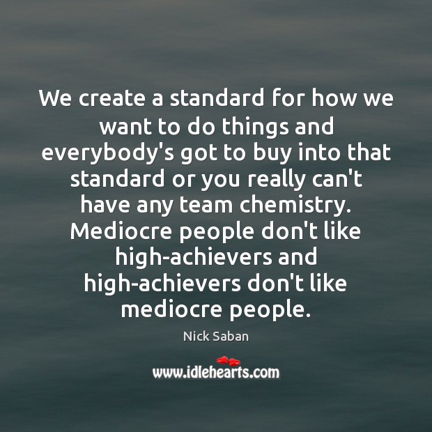 We create a standard for how we want to do things and Nick Saban Picture Quote