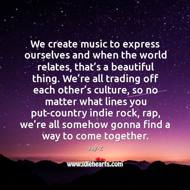 We create music to express ourselves and when the world relates, that’ Image