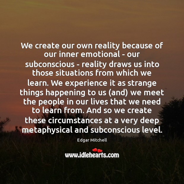 We create our own reality because of our inner emotional – our Edgar Mitchell Picture Quote