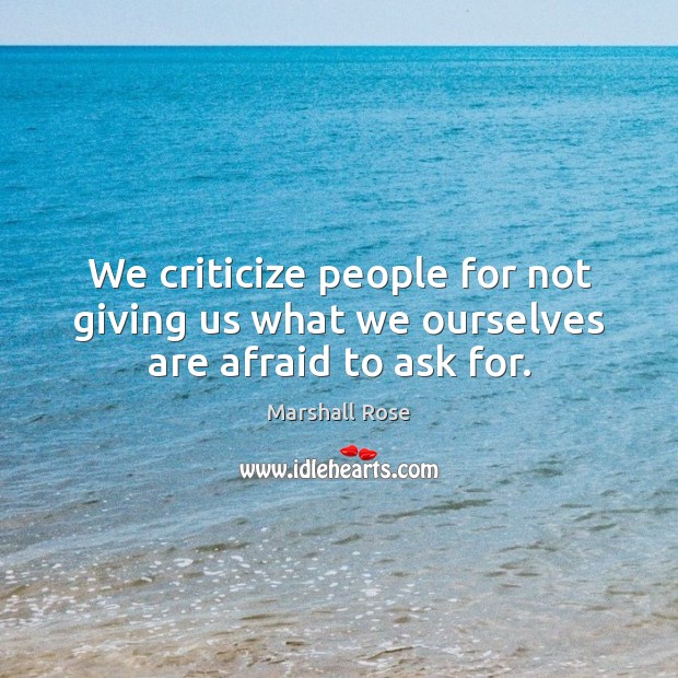 We criticize people for not giving us what we ourselves are afraid to ask for. Criticize Quotes Image
