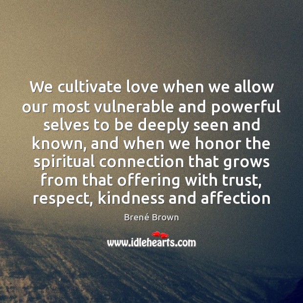 We cultivate love when we allow our most vulnerable and powerful selves Brené Brown Picture Quote