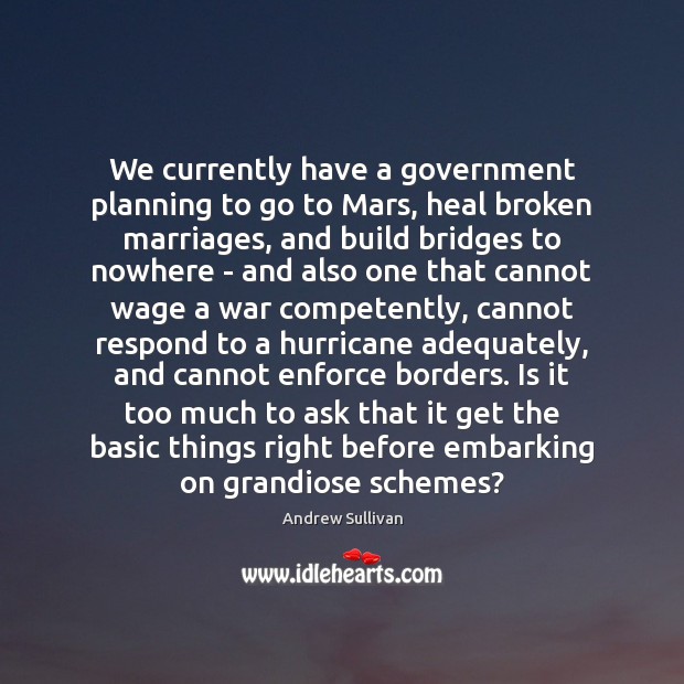We currently have a government planning to go to Mars, heal broken Andrew Sullivan Picture Quote