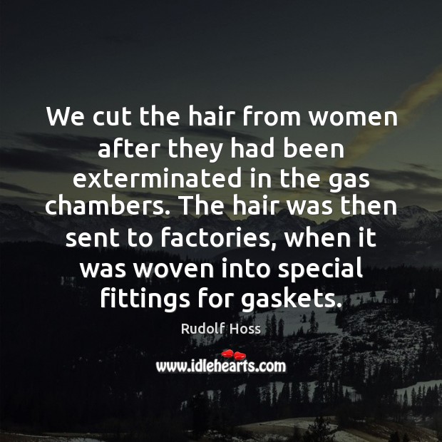 We cut the hair from women after they had been exterminated in Image