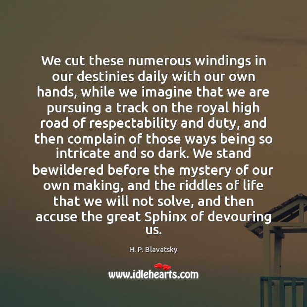 We cut these numerous windings in our destinies daily with our own Image