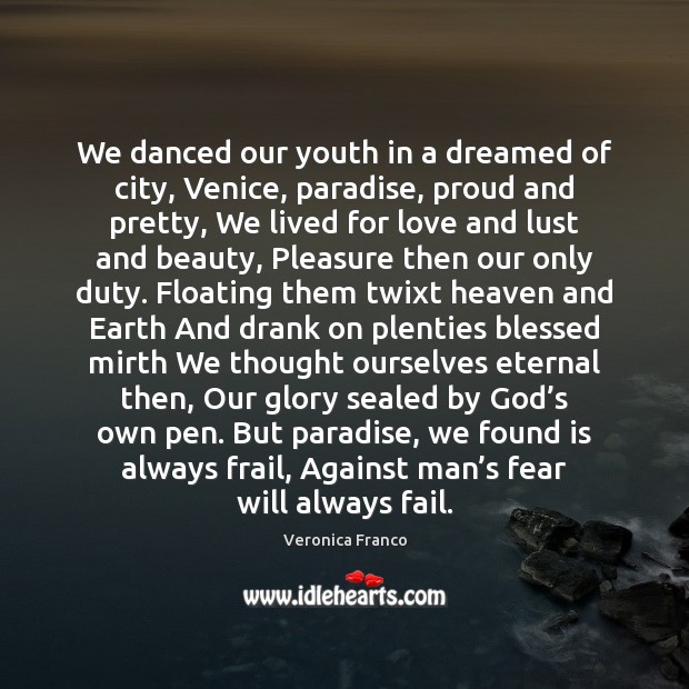 We danced our youth in a dreamed of city, Venice, paradise, proud Veronica Franco Picture Quote