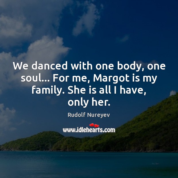We danced with one body, one soul… For me, Margot is my Rudolf Nureyev Picture Quote