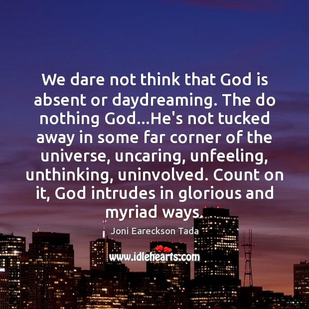 We dare not think that God is absent or daydreaming. The do Joni Eareckson Tada Picture Quote