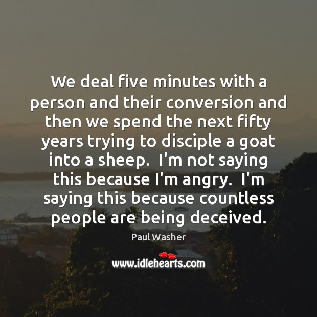 We deal five minutes with a person and their conversion and then Paul Washer Picture Quote