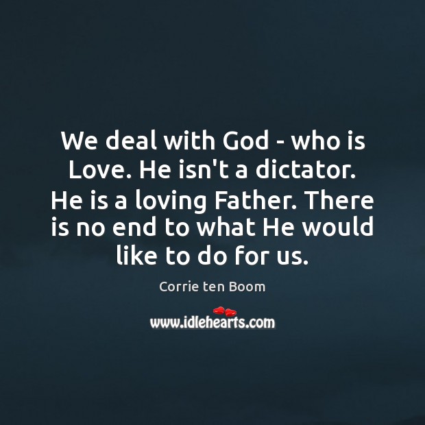 We deal with God – who is Love. He isn’t a dictator. Corrie ten Boom Picture Quote