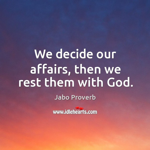 We decide our affairs, then we rest them with God. Jabo Proverbs Image