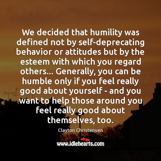 We decided that humility was defined not by self-deprecating behavior or attitudes Image