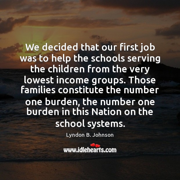 We decided that our first job was to help the schools serving Lyndon B. Johnson Picture Quote