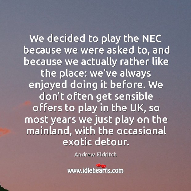 We decided to play the nec because we were asked to, and because we actually Image
