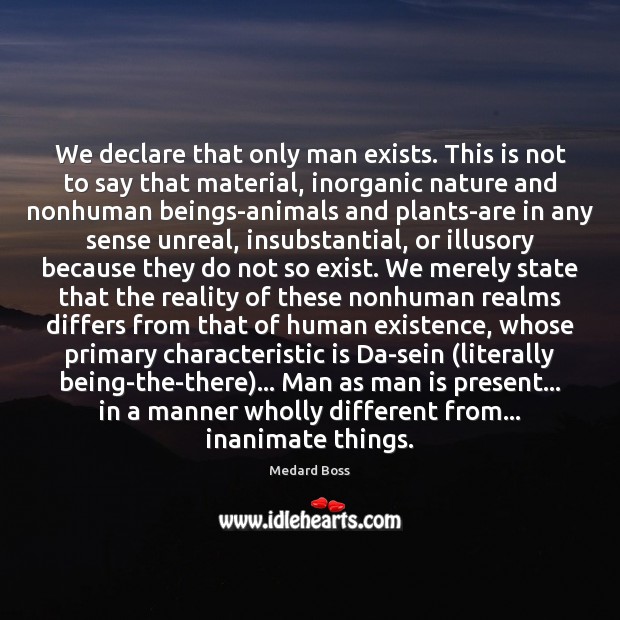 We declare that only man exists. This is not to say that Image