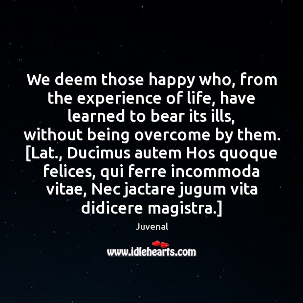 We deem those happy who, from the experience of life, have learned Juvenal Picture Quote