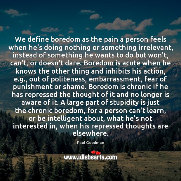 We define boredom as the pain a person feels when he’s doing Image