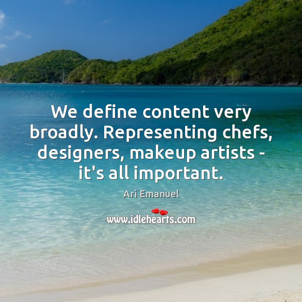 We define content very broadly. Representing chefs, designers, makeup artists – it’s Ari Emanuel Picture Quote