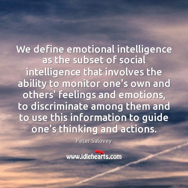 We define emotional intelligence as the subset of social intelligence that involves Peter Salovey Picture Quote