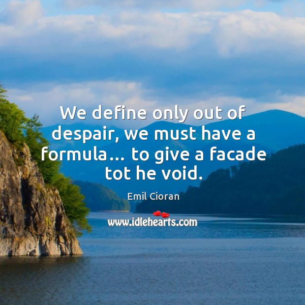 We define only out of despair, we must have a formula… to give a facade tot he void. Emil Cioran Picture Quote