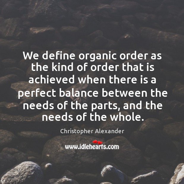 We define organic order as the kind of order that is achieved when there is a perfect Christopher Alexander Picture Quote