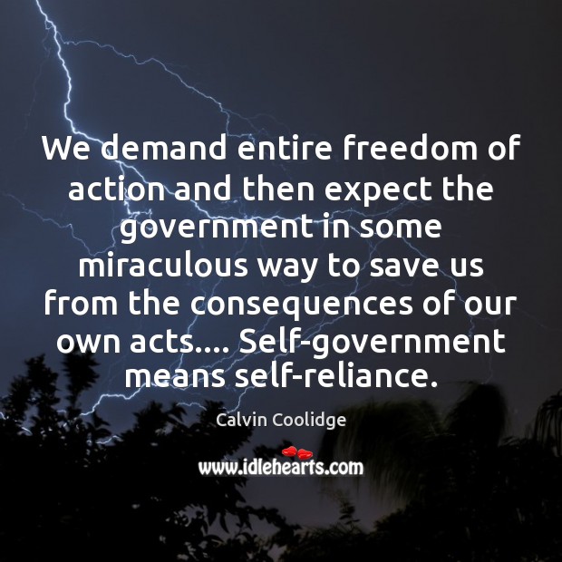 We demand entire freedom of action and then expect the government in Calvin Coolidge Picture Quote