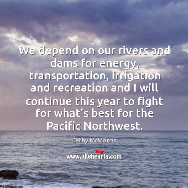 We depend on our rivers and dams for energy, transportation Cathy McMorris Picture Quote