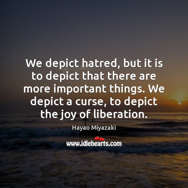 We depict hatred, but it is to depict that there are more 