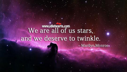 We are all of us stars, and we deserve to twinkle. Marilyn Monroe Picture Quote