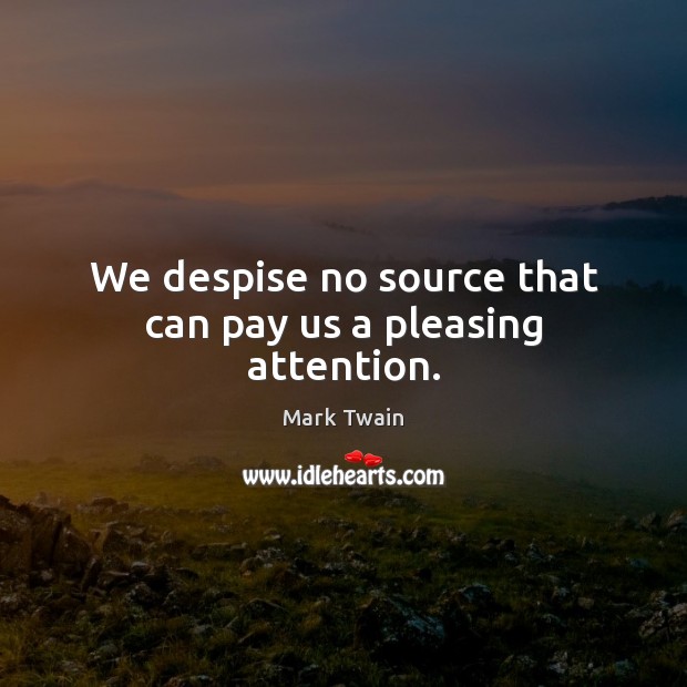 We despise no source that can pay us a pleasing attention. Image