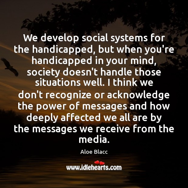 We develop social systems for the handicapped, but when you’re handicapped in Aloe Blacc Picture Quote