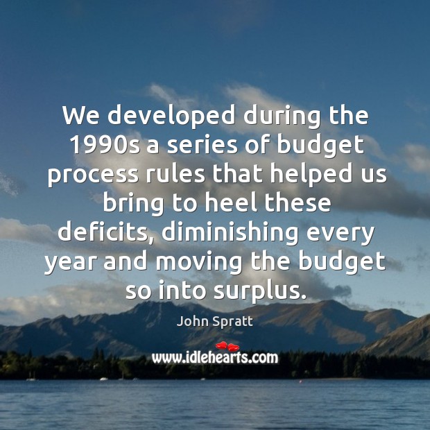 We developed during the 1990s a series of budget process rules that John Spratt Picture Quote