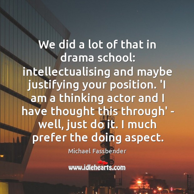 We did a lot of that in drama school: intellectualising and maybe Image