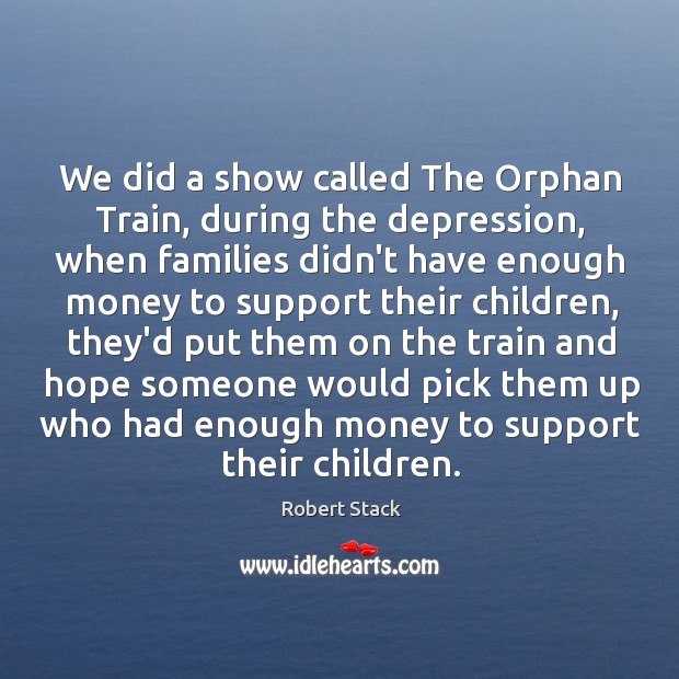 We did a show called The Orphan Train, during the depression, when Robert Stack Picture Quote