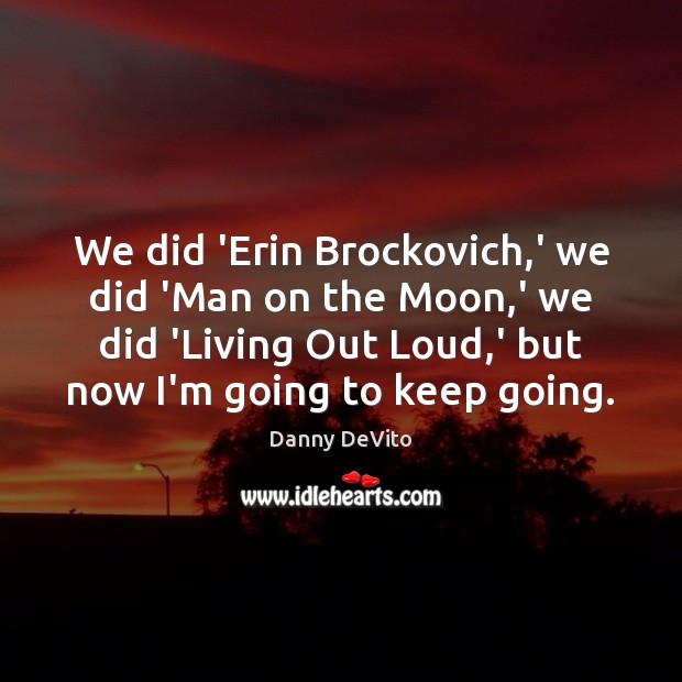 We did ‘Erin Brockovich,’ we did ‘Man on the Moon,’ Image