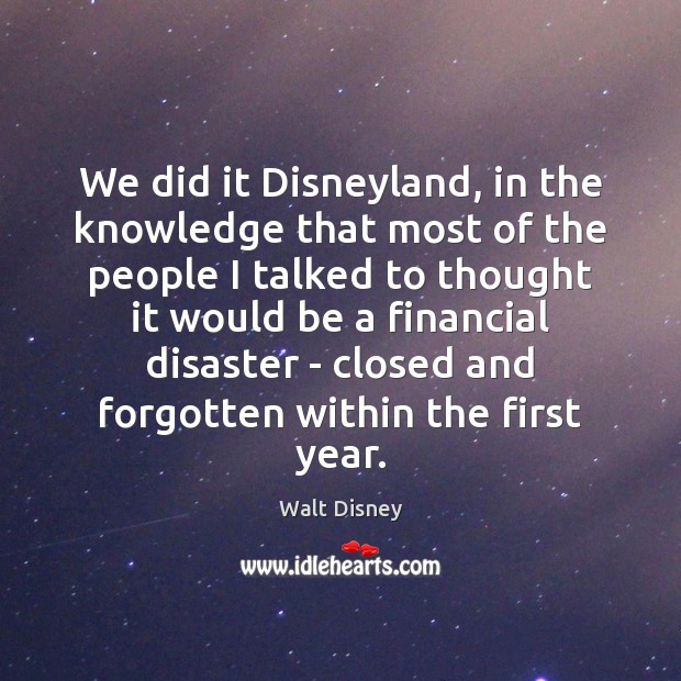 We did it Disneyland, in the knowledge that most of the people Walt Disney Picture Quote