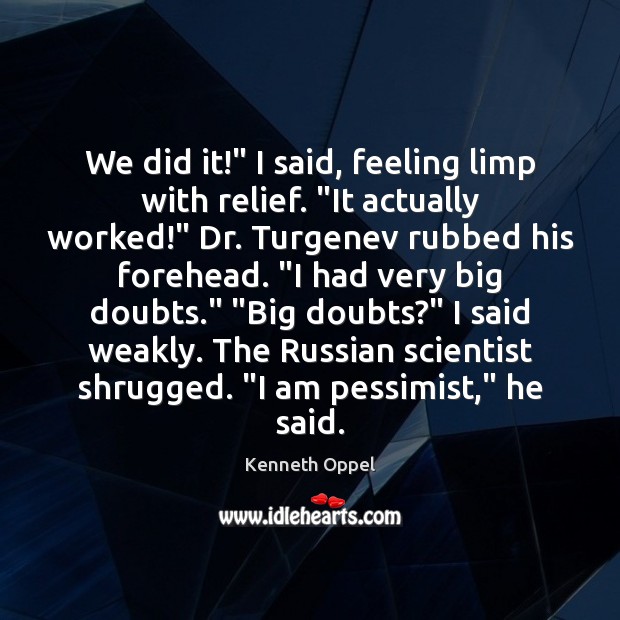 We did it!” I said, feeling limp with relief. “It actually worked!” Kenneth Oppel Picture Quote