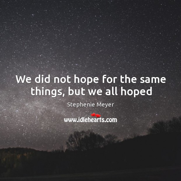 We did not hope for the same things, but we all hoped Stephenie Meyer Picture Quote