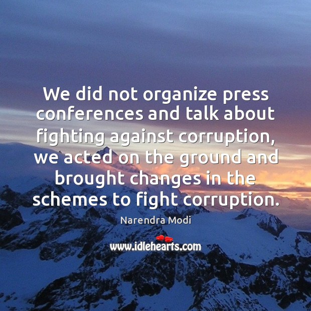 We did not organize press conferences and talk about fighting against corruption, Narendra Modi Picture Quote