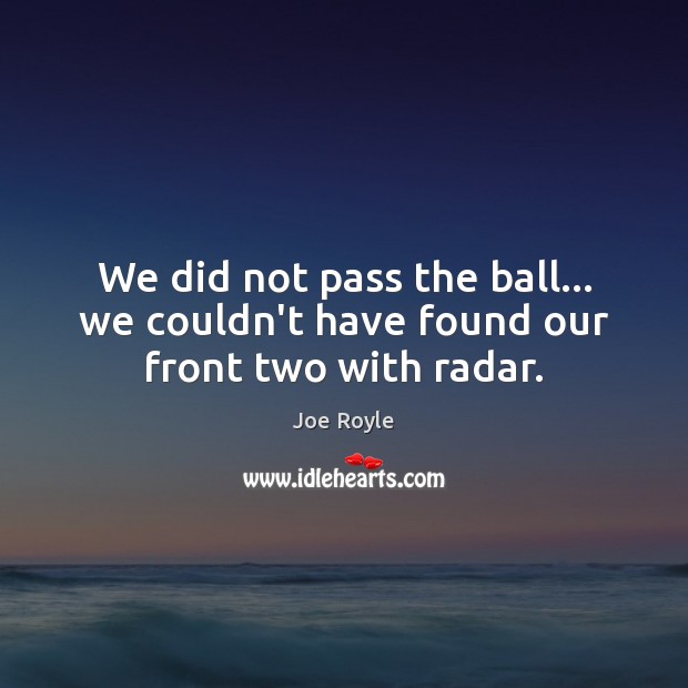 We did not pass the ball… we couldn’t have found our front two with radar. Joe Royle Picture Quote