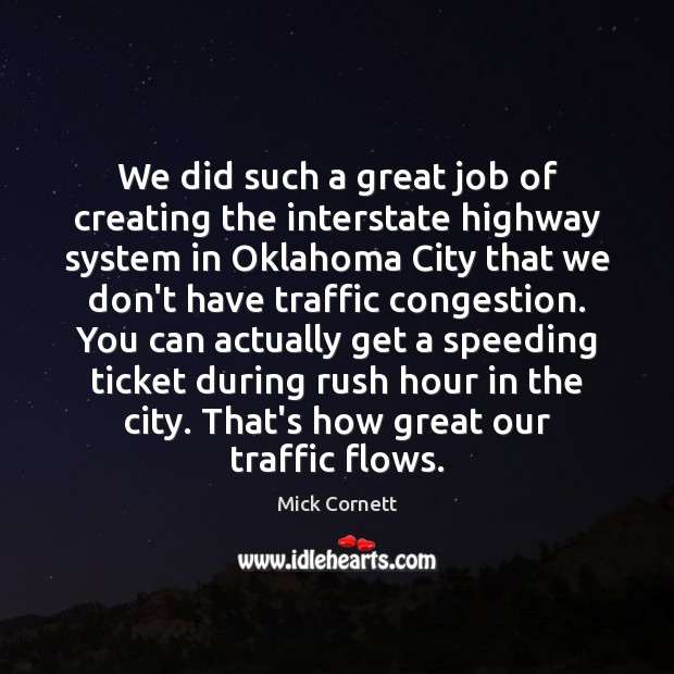 We did such a great job of creating the interstate highway system Mick Cornett Picture Quote