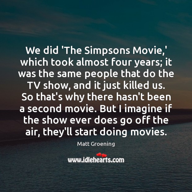 We did ‘The Simpsons Movie,’ which took almost four years; it Image