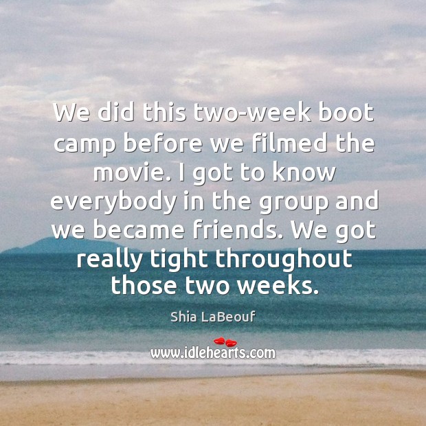 We did this two-week boot camp before we filmed the movie. Shia LaBeouf Picture Quote